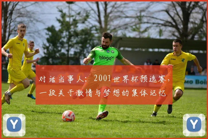 对话当事人：2001世界杯预选赛，一段关于激情与梦想的集体记忆